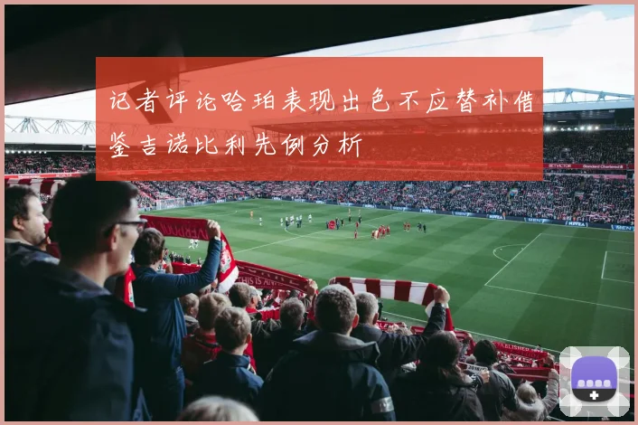 记者评论哈珀表现出色不应替补借鉴吉诺比利先例分析