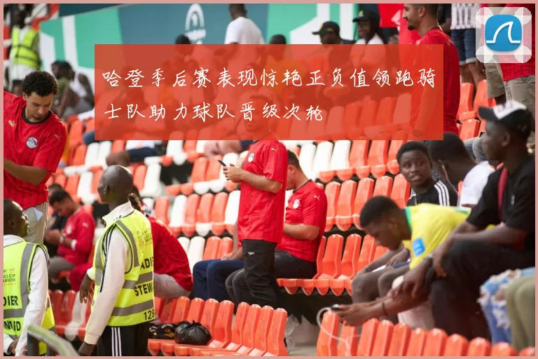 哈登季后赛表现惊艳正负值领跑骑士队助力球队晋级次轮